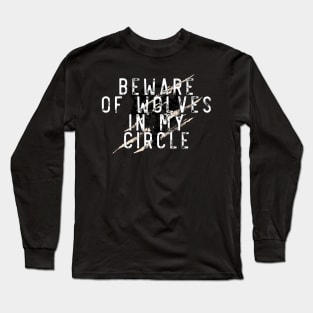 Beware of wolves in my circle Long Sleeve T-Shirt